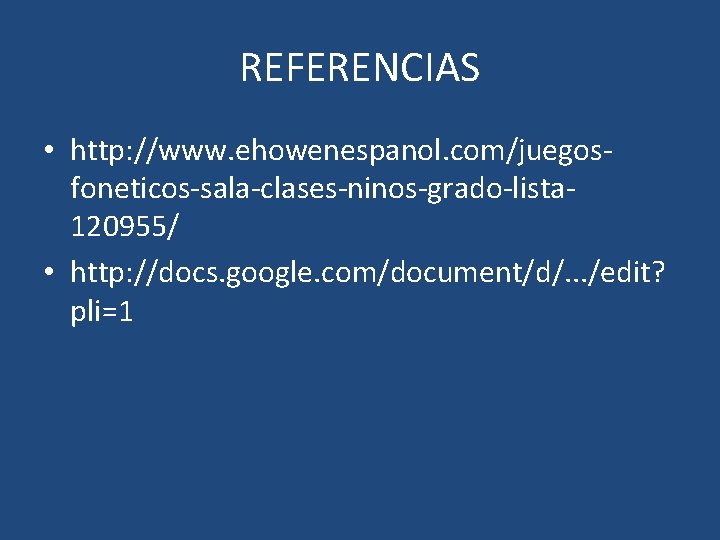 REFERENCIAS • http: //www. ehowenespanol. com/juegosfoneticos-sala-clases-ninos-grado-lista 120955/ • http: //docs. google. com/document/d/. . .