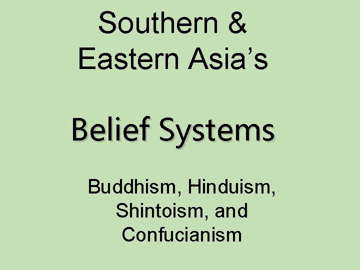 Southern & Eastern Asia’s Belief Systems Buddhism, Hinduism, Shintoism, and Confucianism 
