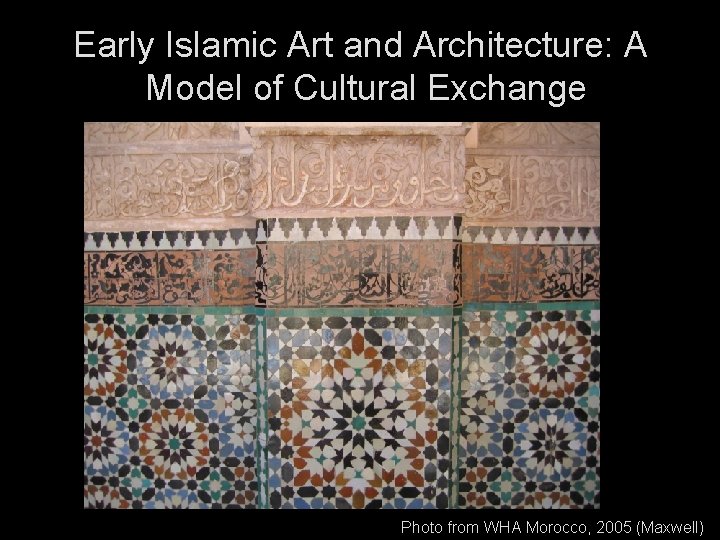 Early Islamic Art and Architecture: A Model of Cultural Exchange Photo from WHA Morocco,