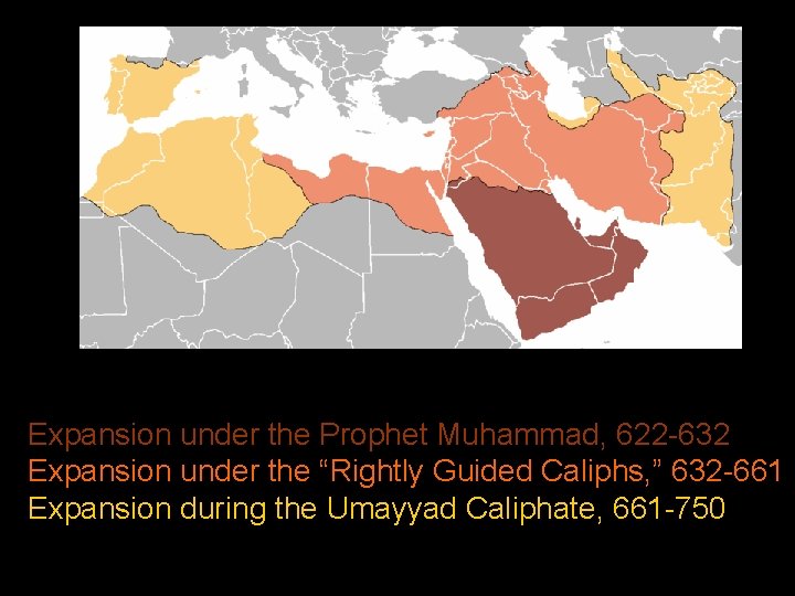 Expansion under the Prophet Muhammad, 622 -632 Expansion under the “Rightly Guided Caliphs, ”