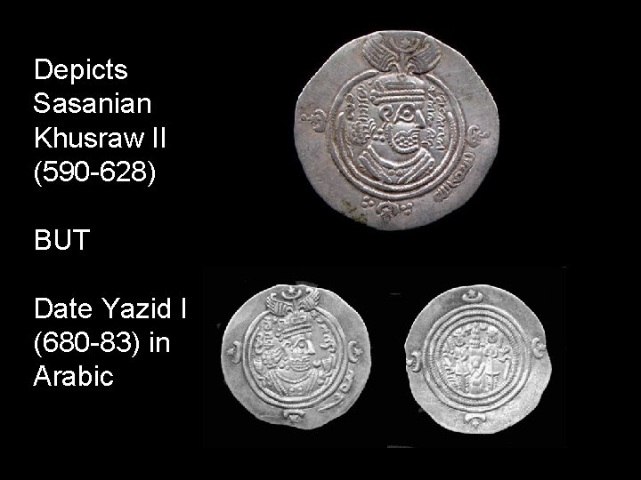 Depicts Sasanian Khusraw II (590 -628) BUT Date Yazid I (680 -83) in Arabic