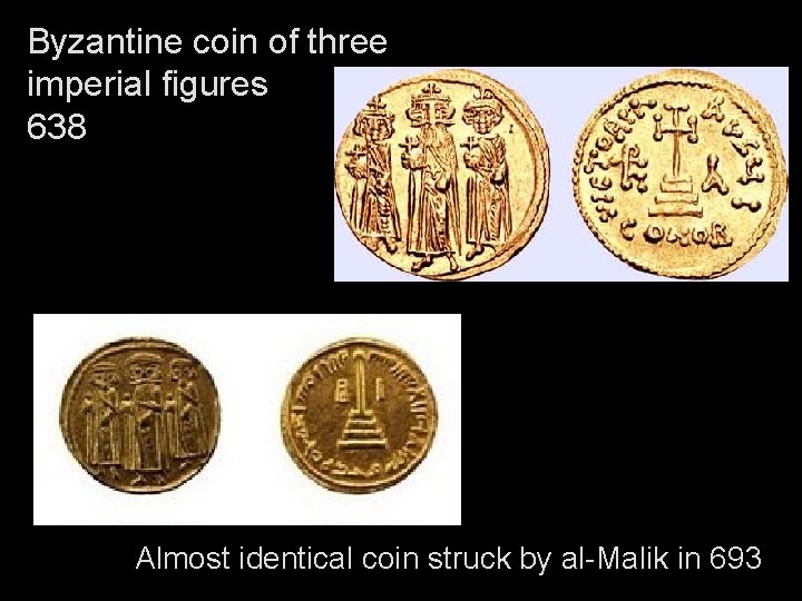 Byzantine coin of three imperial figures 638 Almost identical coin struck by al-Malik in