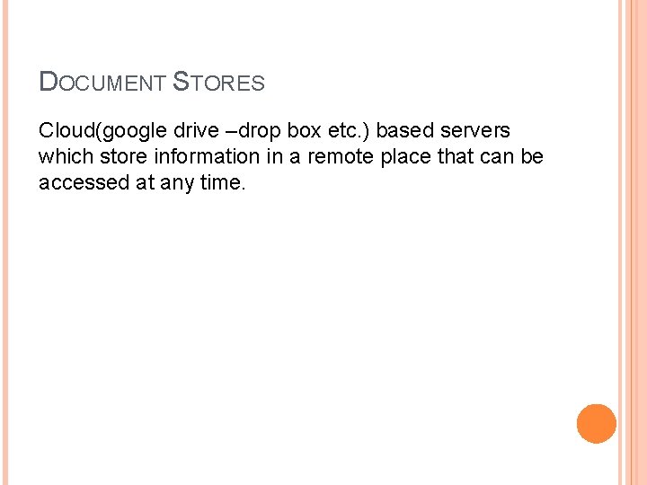 DOCUMENT STORES Cloud(google drive –drop box etc. ) based servers which store information in