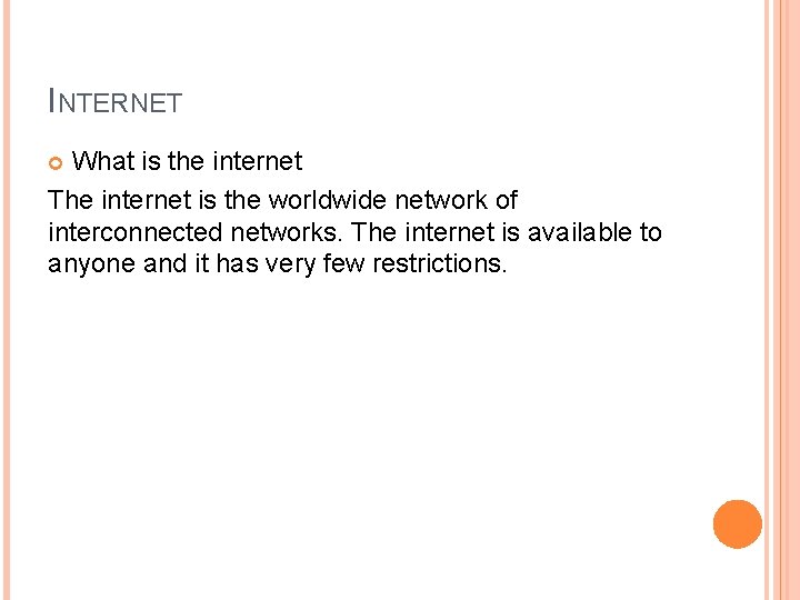 INTERNET What is the internet The internet is the worldwide network of interconnected networks.