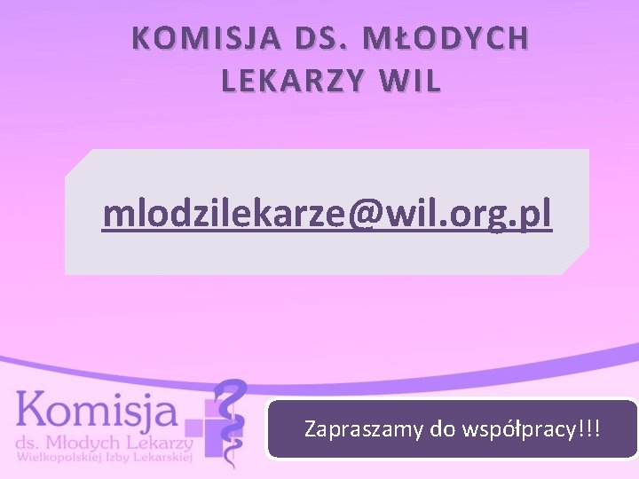 KOMISJA DS. MŁODYCH LEKARZY WIL mlodzilekarze@wil. org. pl Zapraszamy do współpracy!!! 