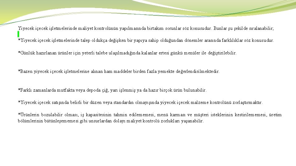 Yiyecek içecek işletmelerinde maliyet kontrolünün yapılmasında birtakım sorunlar söz konusudur. Bunlar şu şekilde sıralanabilir;