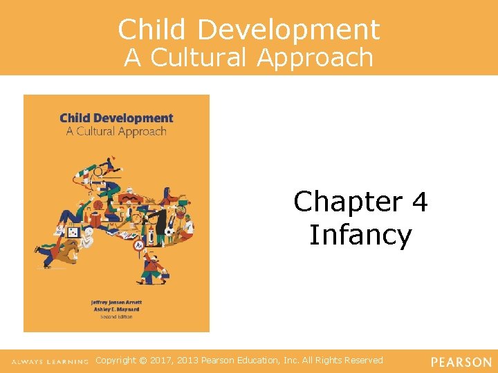 Child Development A Cultural Approach Chapter 4 Infancy Copyright © 2017, 2013 Pearson Education,