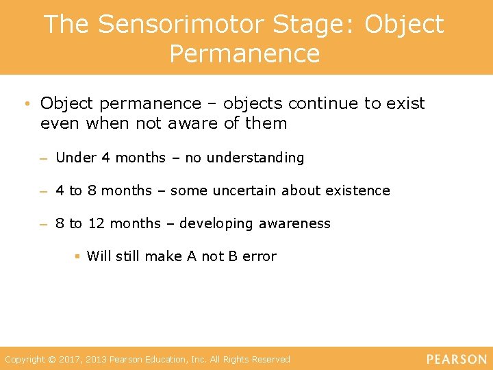 The Sensorimotor Stage: Object Permanence • Object permanence – objects continue to exist even