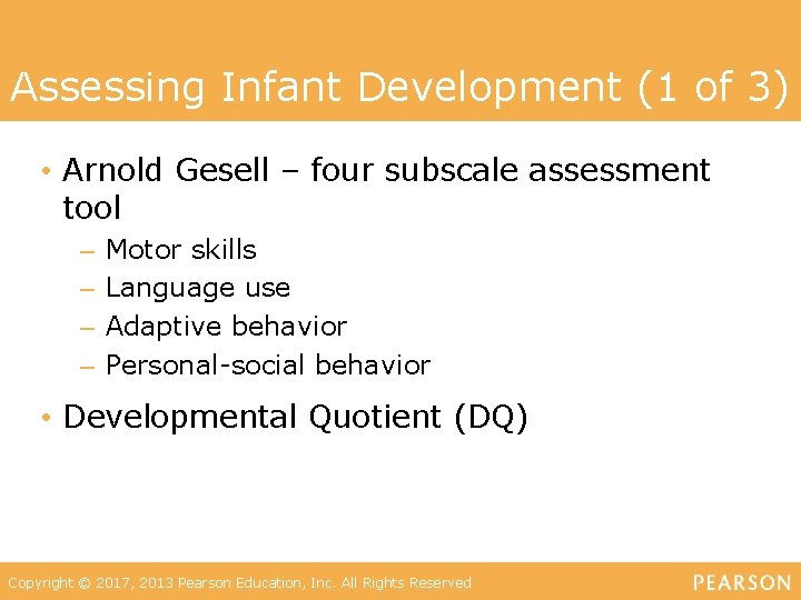 Assessing Infant Development (1 of 3) • Arnold Gesell – four subscale assessment tool
