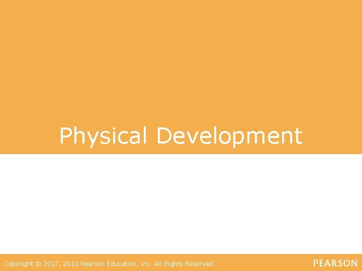 Physical Development Copyright © 2017, 2013 Pearson Education, Inc. All Rights Reserved 