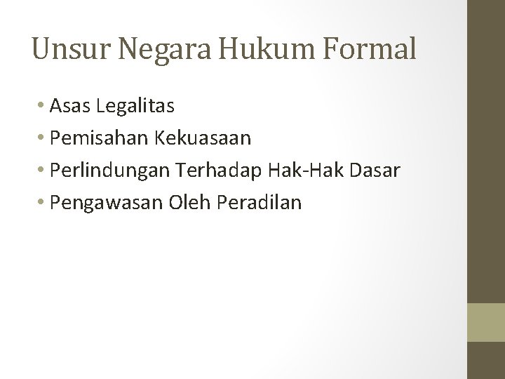 Unsur Negara Hukum Formal • Asas Legalitas • Pemisahan Kekuasaan • Perlindungan Terhadap Hak-Hak