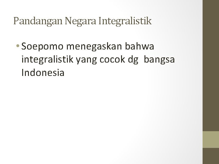 Pandangan Negara Integralistik • Soepomo menegaskan bahwa integralistik yang cocok dg bangsa Indonesia 