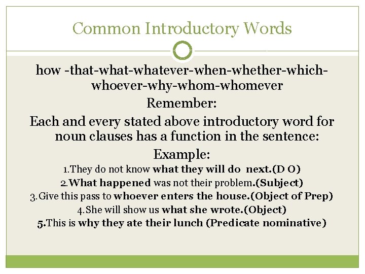 Common Introductory Words how -that-whatever-when-whether-whichwhoever-why-whomever Remember: Each and every stated above introductory word for