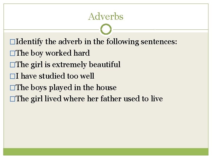 Adverbs �Identify the adverb in the following sentences: �The boy worked hard �The girl