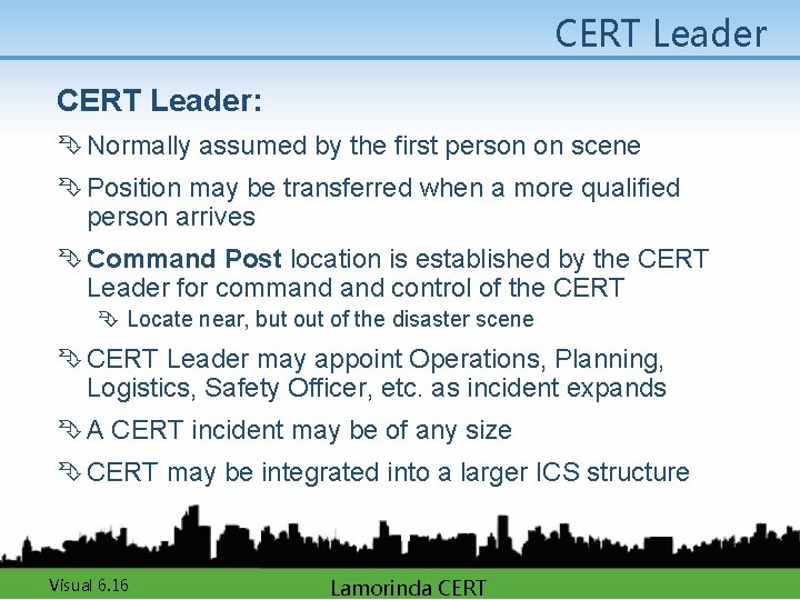 CERT Leader: Ê Normally assumed by the first person on scene Ê Position may