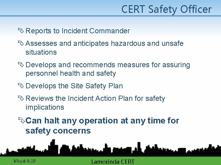 CERT Safety Officer Ê Reports to Incident Commander Ê Assesses and anticipates hazardous and