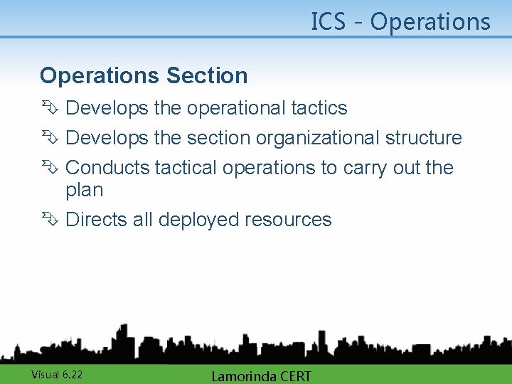 ICS - Operations Section Ê Develops the operational tactics Ê Develops the section organizational