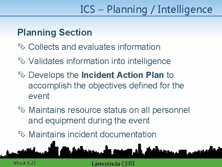 ICS – Planning / Intelligence Planning Section Ê Collects and evaluates information Ê Validates