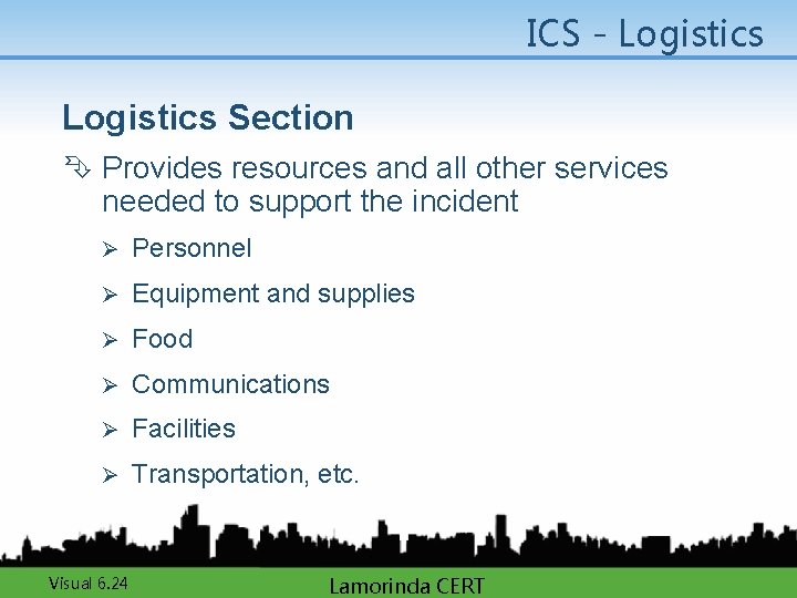 ICS - Logistics Section Ê Provides resources and all other services needed to support