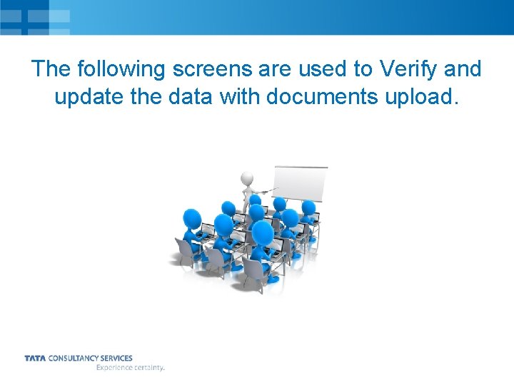 The following screens are used to Verify and update the data with documents upload.