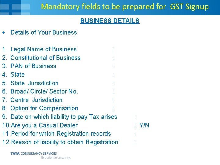 Mandatory fields to be prepared for GST Signup BUSINESS DETAILS Details of Your Business