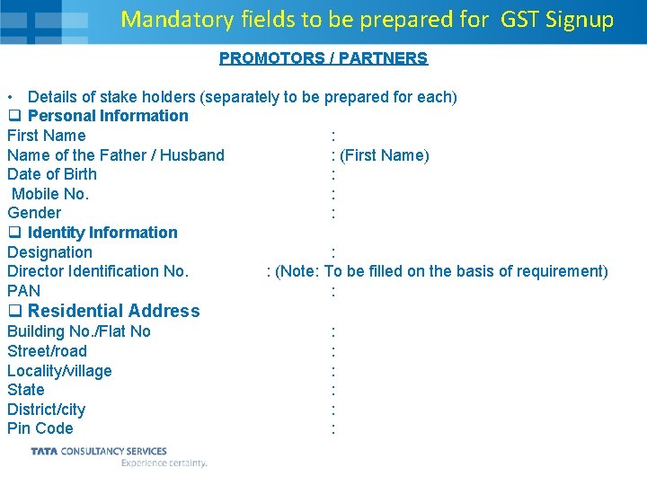 Mandatory fields to be prepared for GST Signup PROMOTORS / PARTNERS • Details of