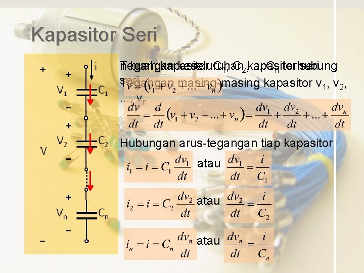 Kapasitor Seri Tegangan n buah kapasitor keseluruhan C 1, C 2, kapasitor. . .