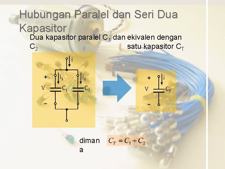 Hubungan Paralel dan Seri Dua Kapasitor Dua kapasitor paralel C 1 dan ekivalen dengan