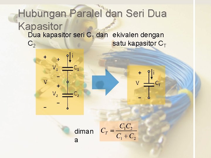 Hubungan Paralel dan Seri Dua Kapasitor Dua kapasitor seri C 1 dan ekivalen dengan
