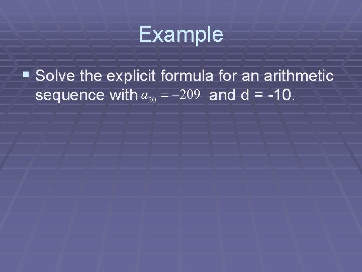 Example § Solve the explicit formula for an arithmetic sequence with and d =