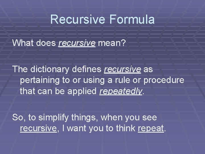 Recursive Formula What does recursive mean? The dictionary defines recursive as pertaining to or