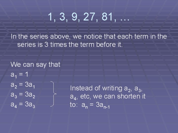 1, 3, 9, 27, 81, … In the series above, we notice that each