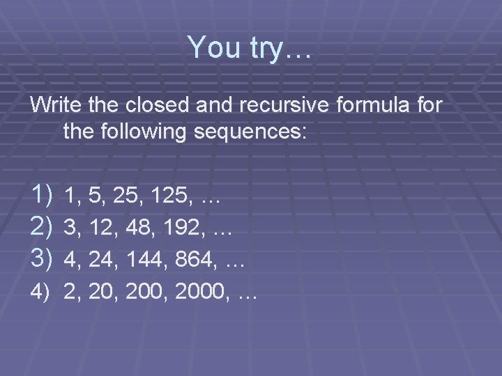 You try… Write the closed and recursive formula for the following sequences: 1) 2)