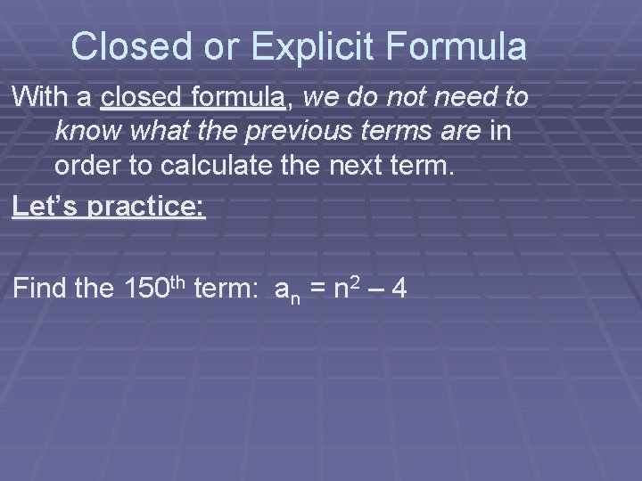 Closed or Explicit Formula With a closed formula, we do not need to know