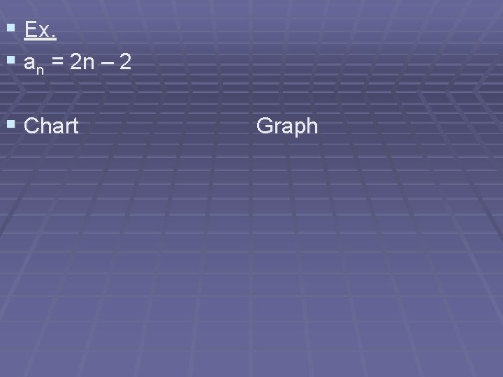 § Ex. § an = 2 n – 2 § Chart Graph 