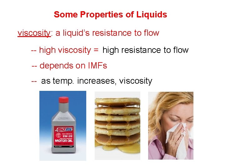 Some Properties of Liquids viscosity: a liquid’s resistance to flow -- high viscosity =
