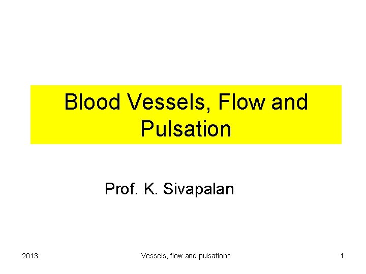 Blood Vessels, Flow and Pulsation Prof. K. Sivapalan 2013 Vessels, flow and pulsations 1