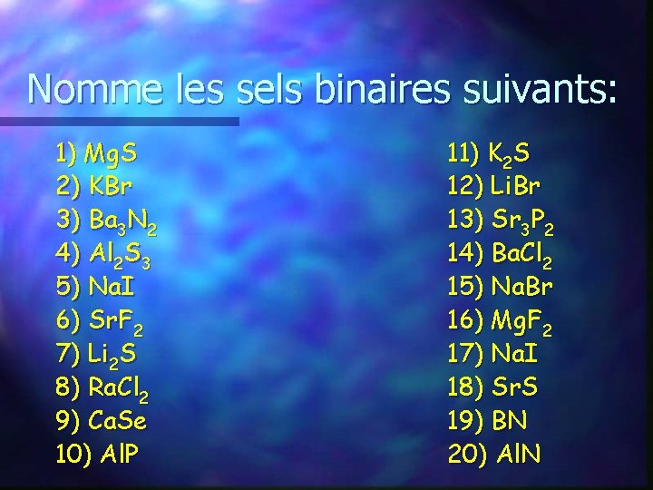 Nomme les sels binaires suivants: 1) Mg. S 2) KBr 3) Ba 3 N