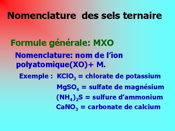 Nomenclature des sels ternaire Formule générale: MXO Nomenclature: nom de l’ion polyatomique(XO)+ M. Exemple