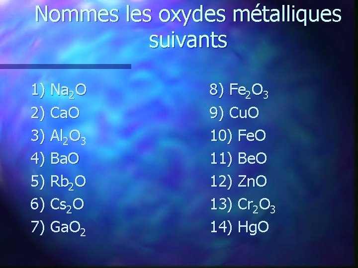 Nommes les oxydes métalliques suivants 1) Na 2 O 2) Ca. O 3) Al