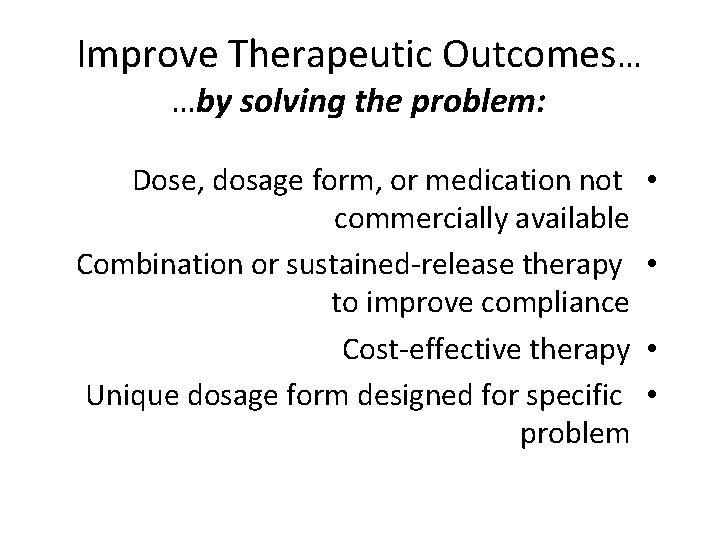 Improve Therapeutic Outcomes… …by solving the problem: Dose, dosage form, or medication not commercially