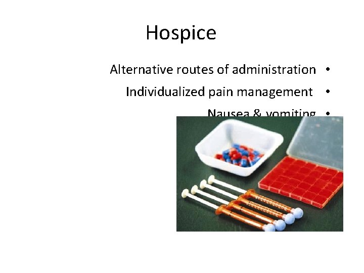Hospice Alternative routes of administration • Individualized pain management • Nausea & vomiting •