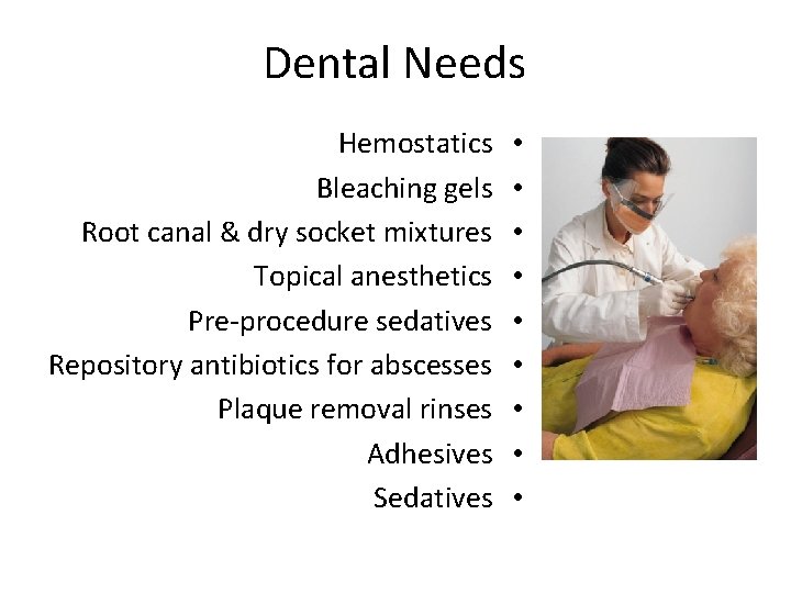 Dental Needs Hemostatics Bleaching gels Root canal & dry socket mixtures Topical anesthetics Pre-procedure