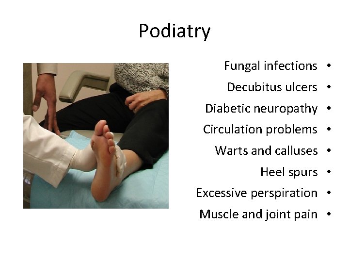 Podiatry Fungal infections • Decubitus ulcers • Diabetic neuropathy • Circulation problems • Warts