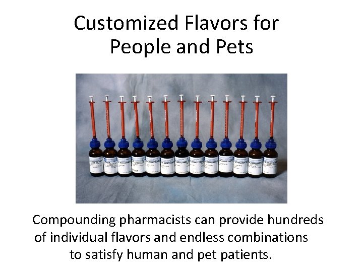 Customized Flavors for People and Pets Compounding pharmacists can provide hundreds of individual flavors