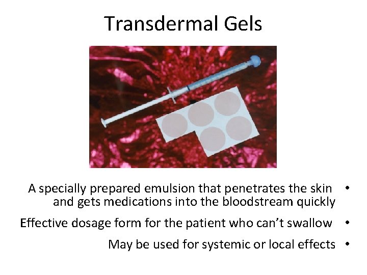 Transdermal Gels A specially prepared emulsion that penetrates the skin • and gets medications