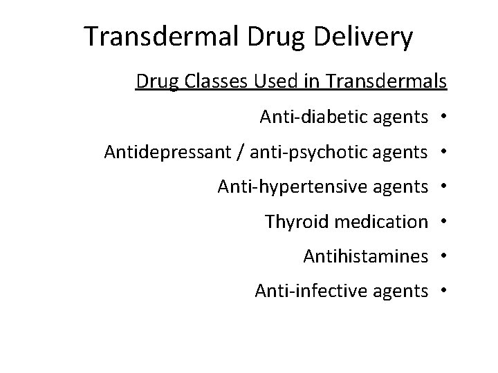 Transdermal Drug Delivery Drug Classes Used in Transdermals Anti-diabetic agents • Antidepressant / anti-psychotic