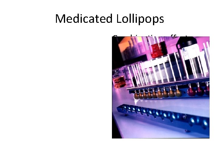 Medicated Lollipops Combination effects • Smoking deterrent – Cold preparations – Cough suppressant Decongestant