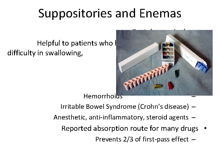 Suppositories and Enemas Rectal or vaginal use • Helpful to patients who have •