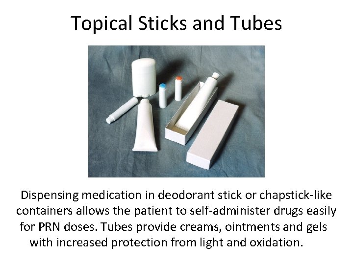 Topical Sticks and Tubes Dispensing medication in deodorant stick or chapstick-like containers allows the